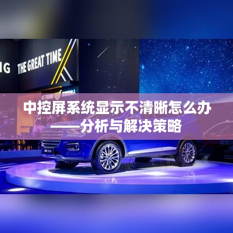 中控屏显示不清晰解决方法,分析及应对策略