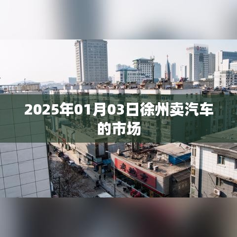 关于徐州汽车市场的最新动态,探访当地汽车销售市场
