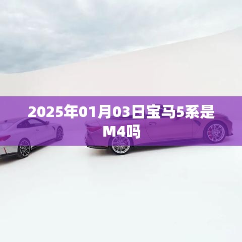 宝马5系是否为M4车型揭晓，日期细节揭秘