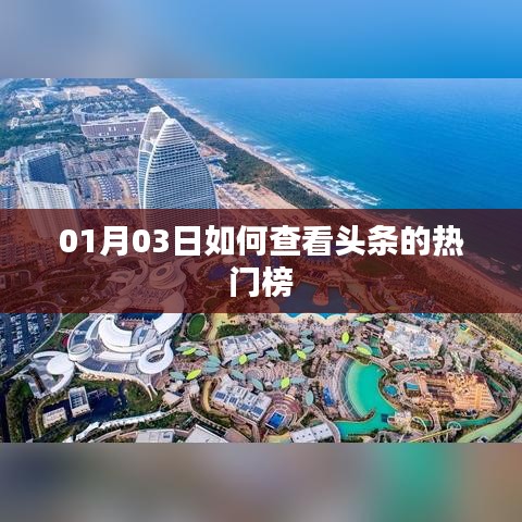 头条热门榜查看指南，01月03日快速入门