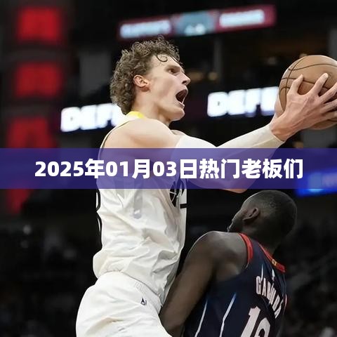 2025年1月3日，老板们的热门聚焦