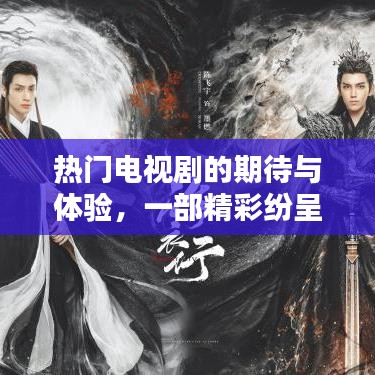 热门电视剧期待与体验，精彩纷呈的视觉盛宴