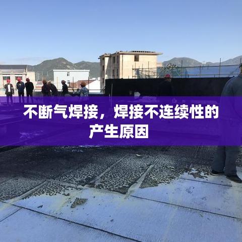 不断气焊接，焊接不连续性的产生原因 