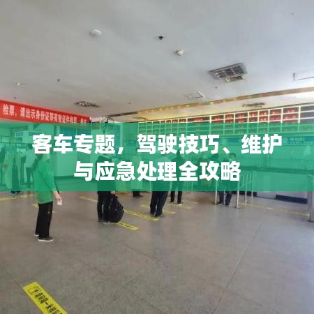 客车专题，驾驶技巧、维护与应急处理全攻略