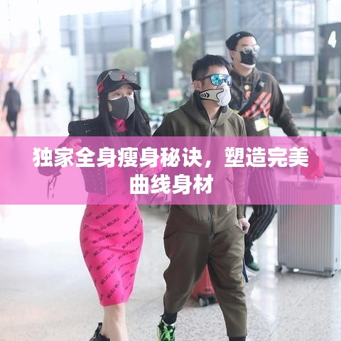 独家全身瘦身秘诀,塑造完美曲线身材