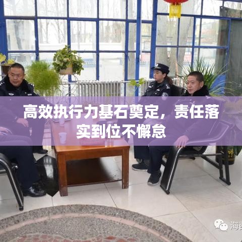 高效执行力基石奠定，责任落实到位不懈怠