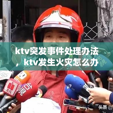 ktv突发事件处理办法,ktv发生火灾怎么办