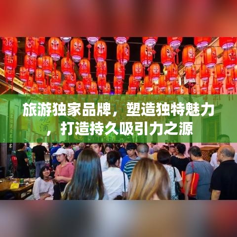 旅游独家品牌，塑造独特魅力，打造持久吸引力之源