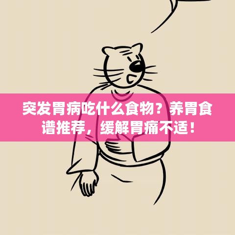 突发胃病吃什么食物?养胃食谱推荐,缓解胃痛不适!