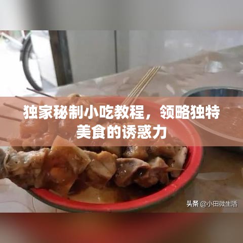 独家秘制小吃教程,领略独特美食的诱惑力