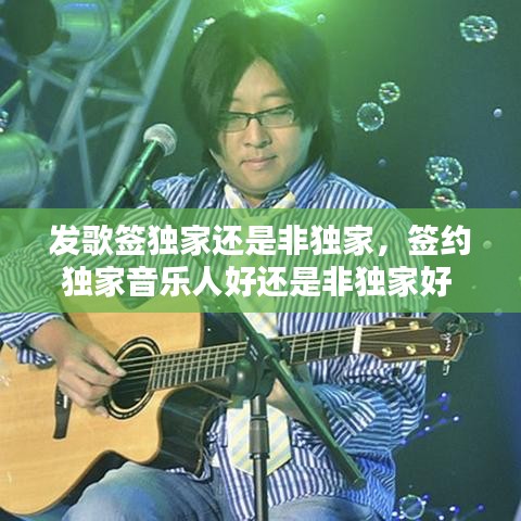 发歌签独家还是非独家,签约独家音乐人好还是非独家好