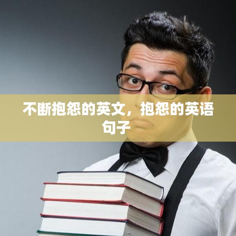 不断抱怨的英文,抱怨的英语句子