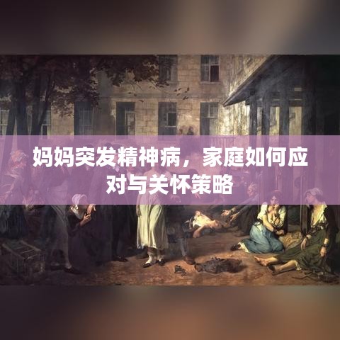 妈妈突发精神病,家庭如何应对与关怀策略