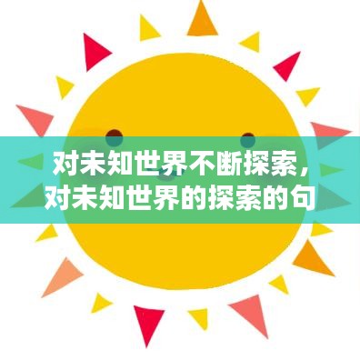 对未知世界不断探索，对未知世界的探索的句子 