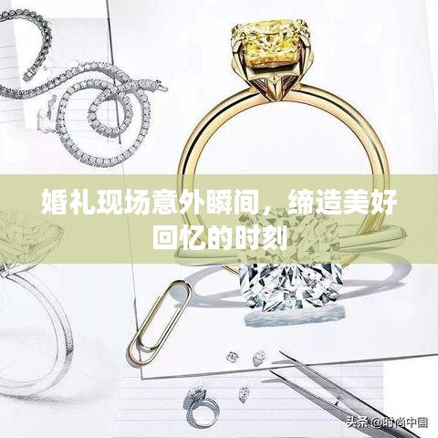 婚礼现场意外瞬间，缔造美好回忆的时刻