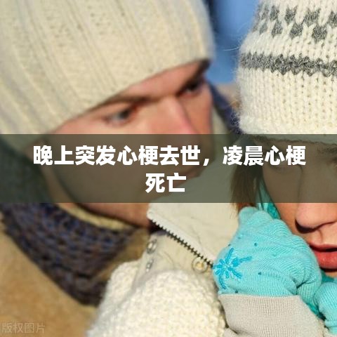 晚上突发心梗去世,凌晨心梗死亡