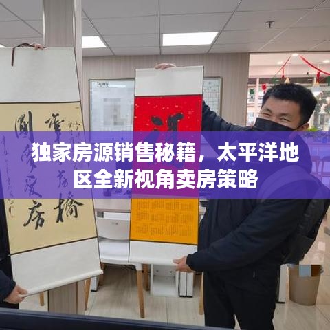 独家房源销售秘籍，太平洋地区全新视角卖房策略