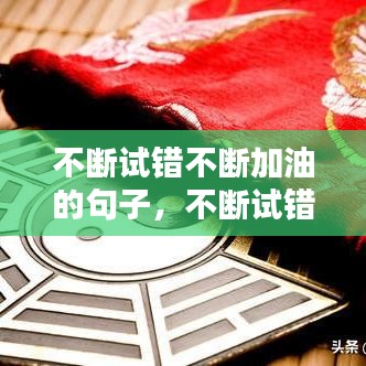 不断试错不断加油的句子，不断试错的名言 