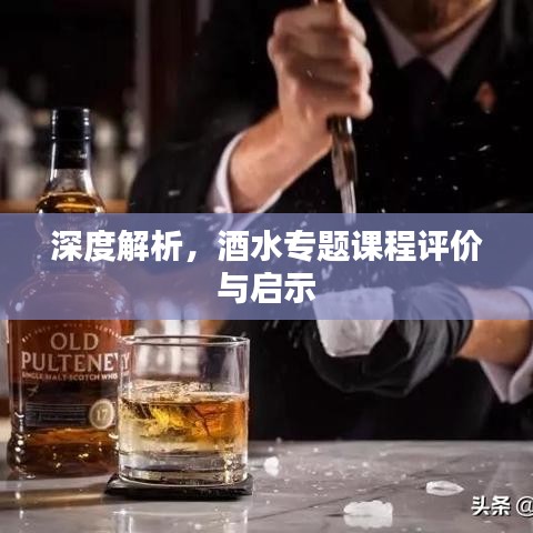 深度解析，酒水专题课程评价与启示