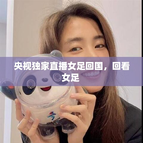 央视独家直播女足回国,回看女足