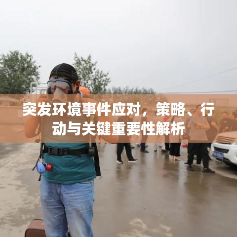 突发环境事件应对,策略、行动与关键重要性解析