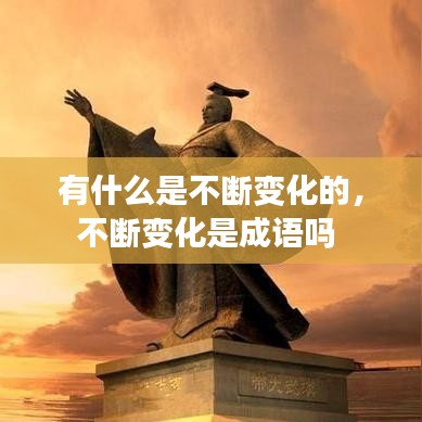 有什么是不断变化的，不断变化是成语吗 