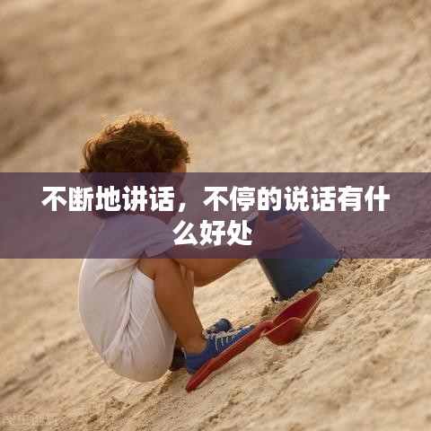 不断地讲话，不停的说话有什么好处 