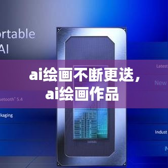 ai绘画不断更迭,ai绘画作品