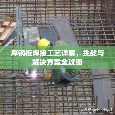 厚钢板焊接工艺详解,挑战与解决方案全攻略