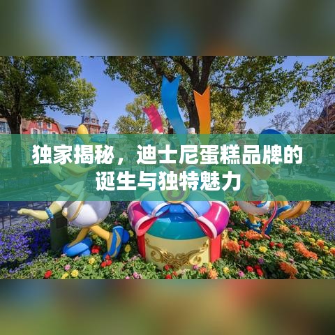 独家揭秘，迪士尼蛋糕品牌的诞生与独特魅力