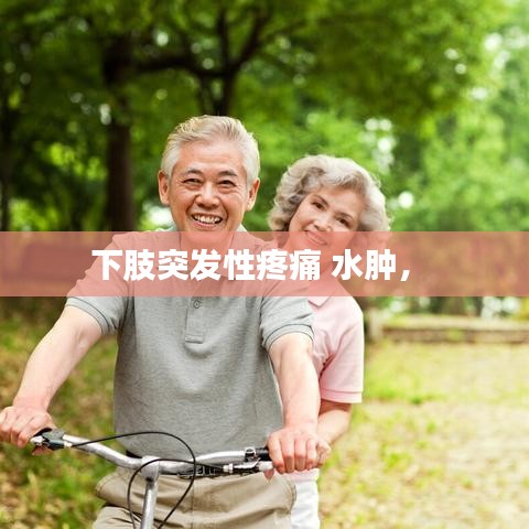 下肢突发性疼痛 水肿,