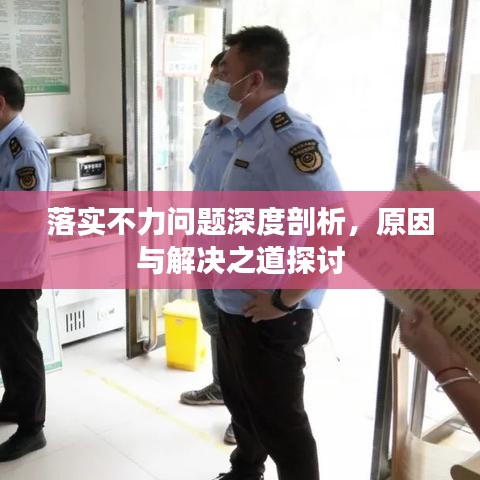 落实不力问题深度剖析,原因与解决之道探讨