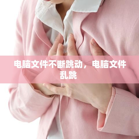 电脑文件不断跳动，电脑文件乱跳 