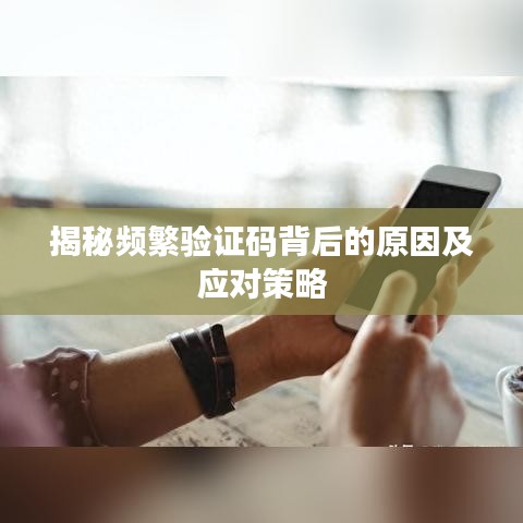 揭秘频繁验证码背后的原因及应对策略