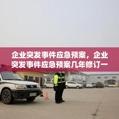 企业突发事件应急预案，企业突发事件应急预案几年修订一次 