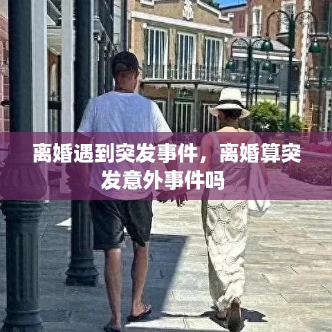 离婚遇到突发事件,离婚算突发意外事件吗