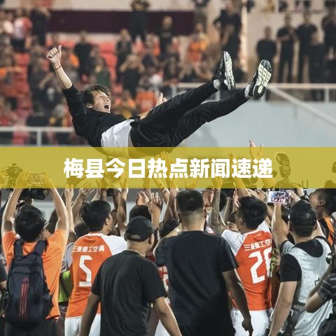 梅县今日热点新闻速递