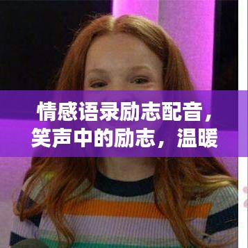情感语录励志配音,笑声中的励志,温暖人心的情感传递