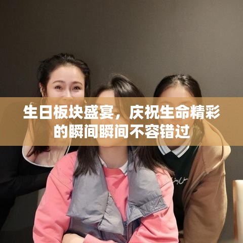 生日板块盛宴,庆祝生命精彩的瞬间瞬间不容错过
