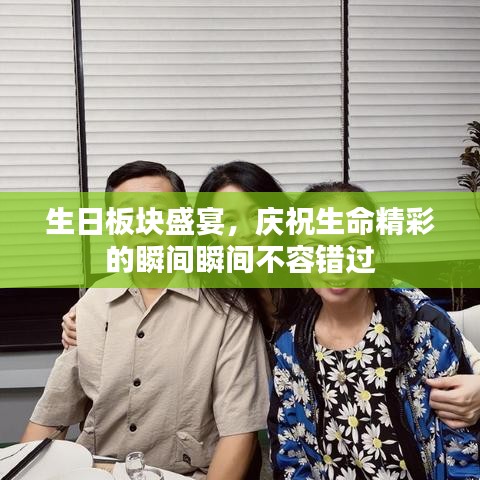 生日板块盛宴,庆祝生命精彩的瞬间瞬间不容错过
