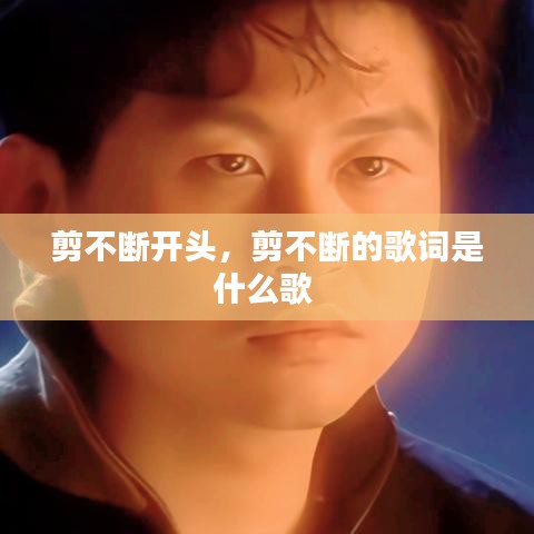 剪不断开头,剪不断的歌词是什么歌