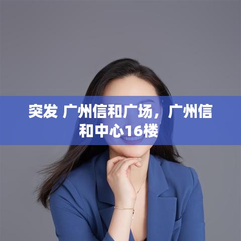 突发 广州信和广场，广州信和中心16楼 