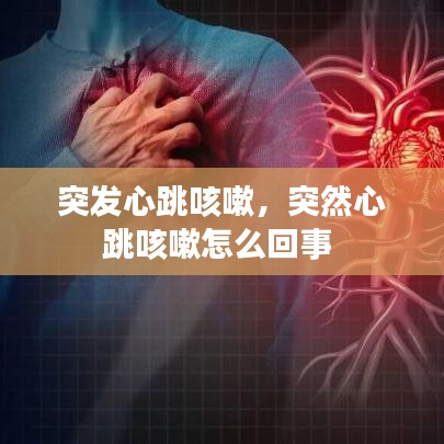 突发心跳咳嗽，突然心跳咳嗽怎么回事 