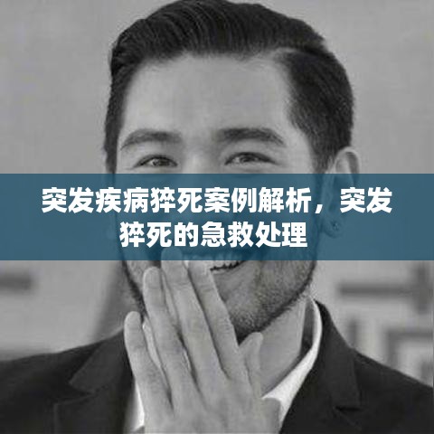 突发疾病猝死案例解析,突发猝死的急救处理