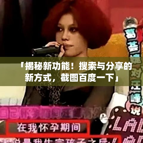「揭秘新功能!搜索与分享的新方式,截图百度一下」