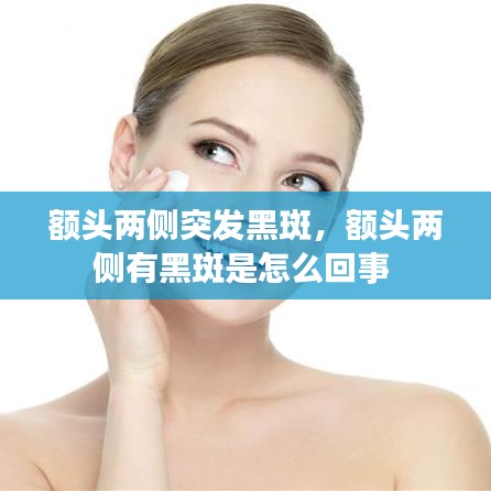 额头两侧突发黑斑,额头两侧有黑斑是怎么回事