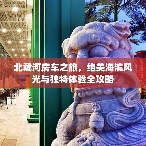北戴河房车之旅，绝美海滨风光与独特体验全攻略