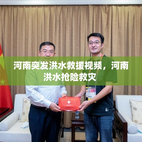 河南突发洪水救援视频，河南洪水抢险救灾 