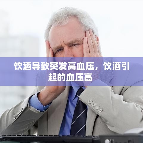 饮酒导致突发高血压，饮酒引起的血压高 