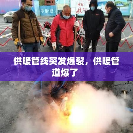 供暖管线突发爆裂,供暖管道爆了